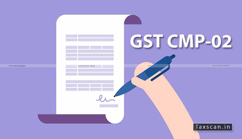 Opting-in Composition Scheme - Form GST CMP-02 - Composition - CBIC - Filing - Taxscan