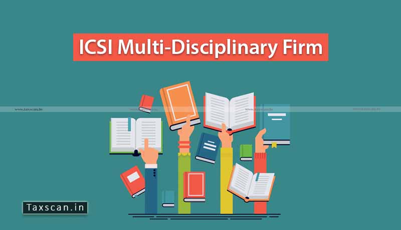 ICSI Multi-Disciplinary Firm - Company Secretaries - ICSI - ICWAI - Taxscan