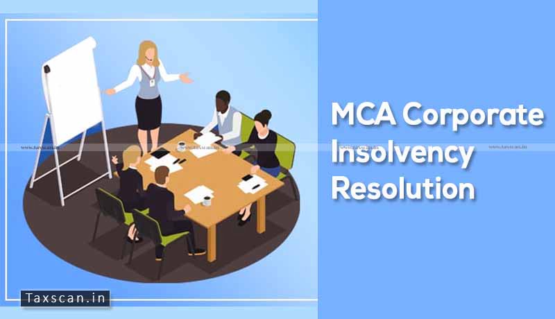 MCA - Corporate Insolvency Resolution - IBC - Taxscan