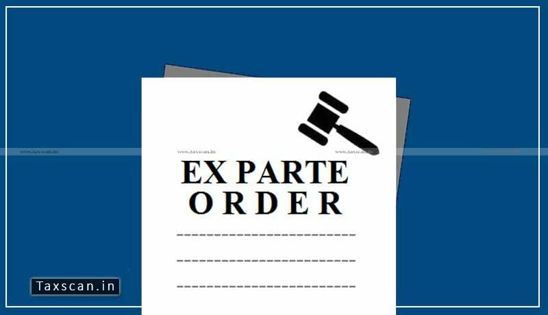 Ex-parte Order - Natural Justice - ITAT - Taxscan