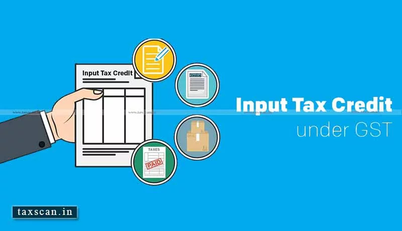 GST - Benefit of Input Tax Credit - Madras High Court - Taxscan