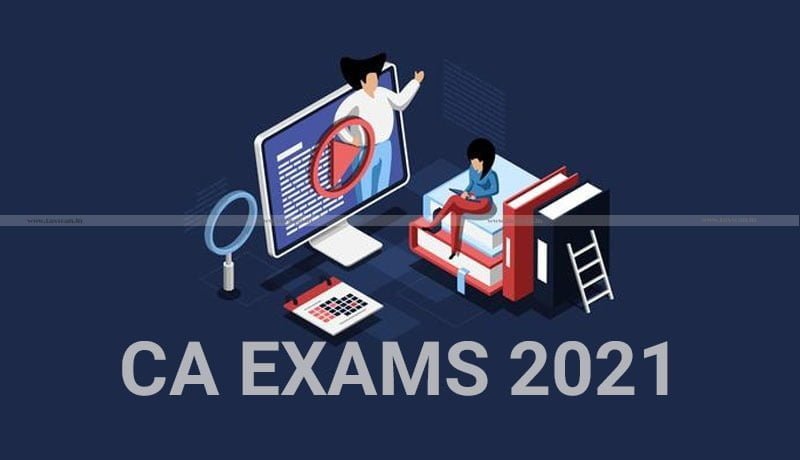 CA Exams - ICAI - CA IPC Under Old Scheme - Intermediate Under New Scheme - Final Under Old & New Scheme - May 2021 Exam - Taxscan