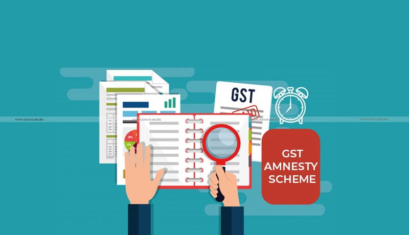 Government - GST Amnesty Scheme - GST - Taxscan