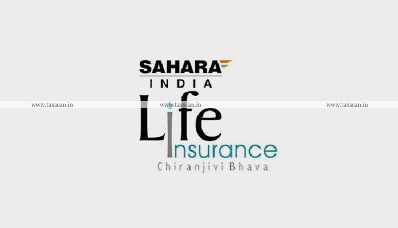 Sahara India Life Insurance - TDS - Income Tax - ITAT - Taxscan