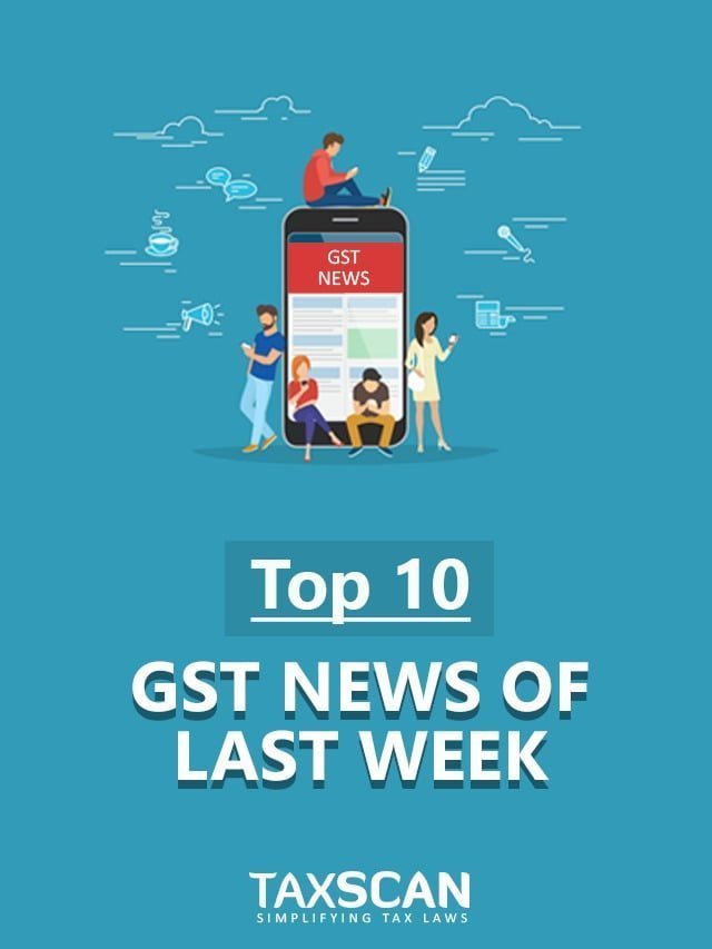 Top 10 GST News of Last Week