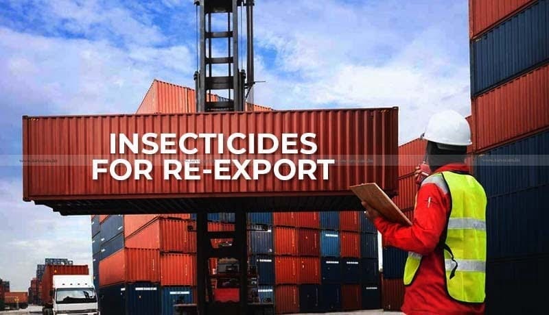 re-export goods - confiscation - Customs Authority - Insecticides for re-export - Taxscan