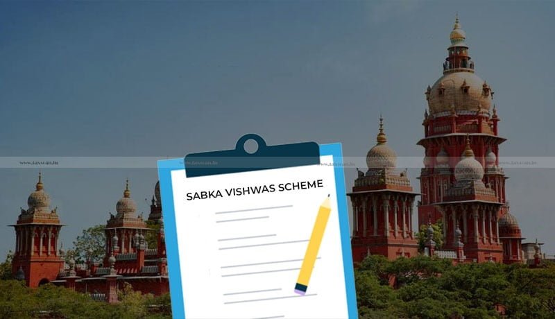Court order - Designated Committee - Madras HC - Sabka Vishwas Scheme - Designated Committee - Form-4 - taxscan