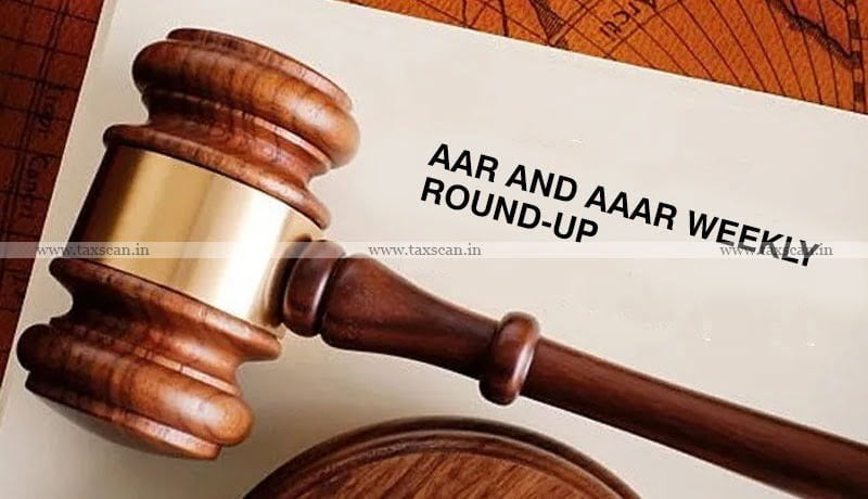 AAR Cases - Weekly Round-up - AAR - AAAR - AAR Weekly Round-up - AAAR Weekly Round-up - Taxscan
