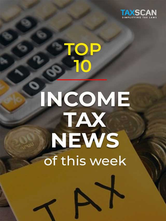 Top 10 Income Tax News of this Week