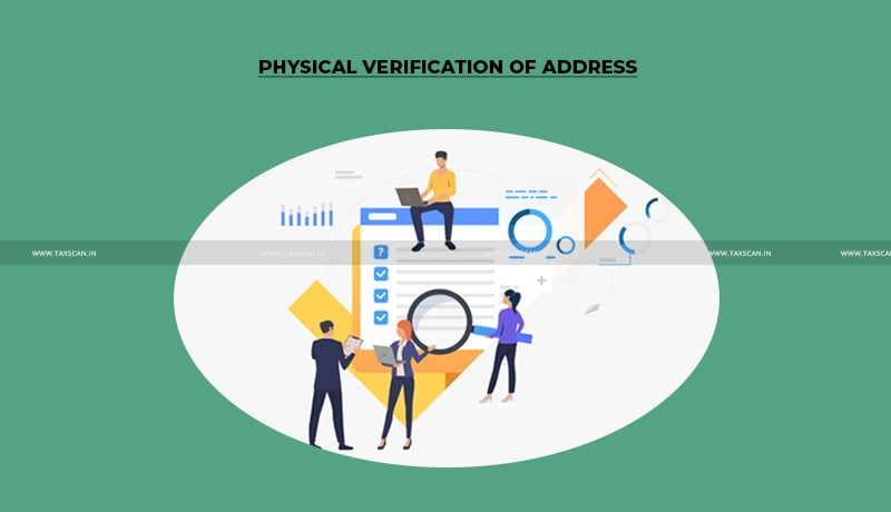 Govt - Physical Verification of Address - Company Formation - taxscan