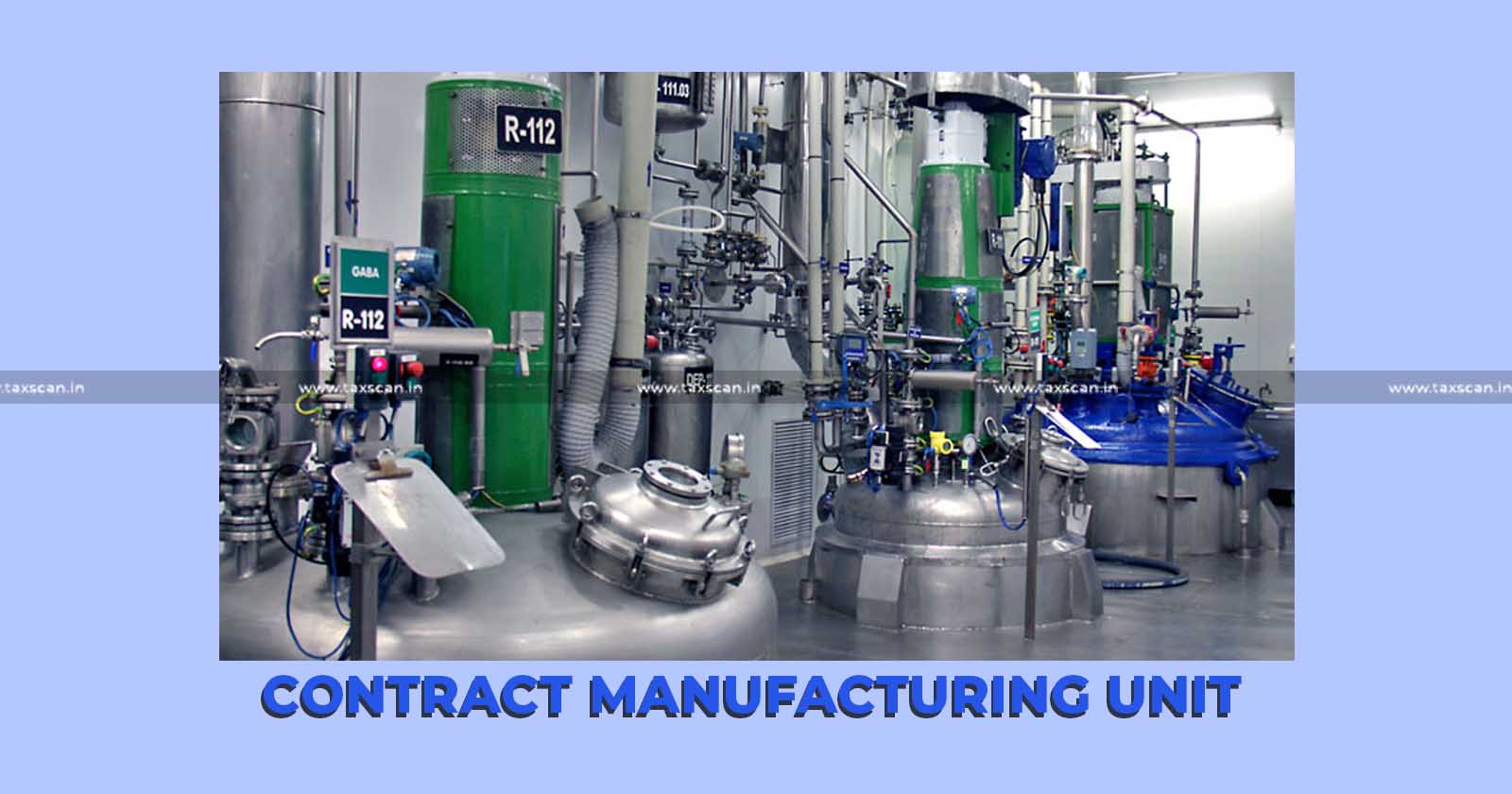 Input - Service - Credit - Contract - Manufacturing - Unit - CESTAT - TAXSCAN