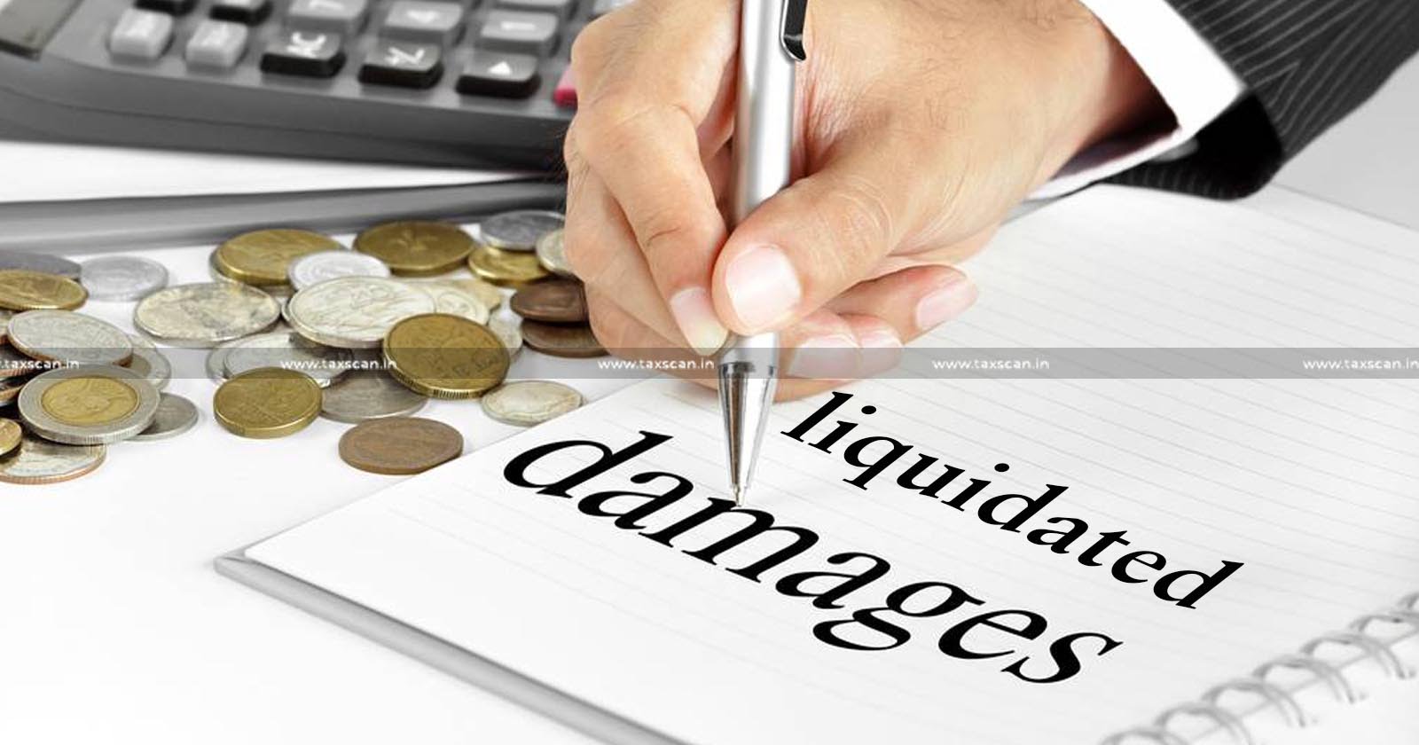 Liquidated Damages - Income Tax Deduction - ITAT - taxscan