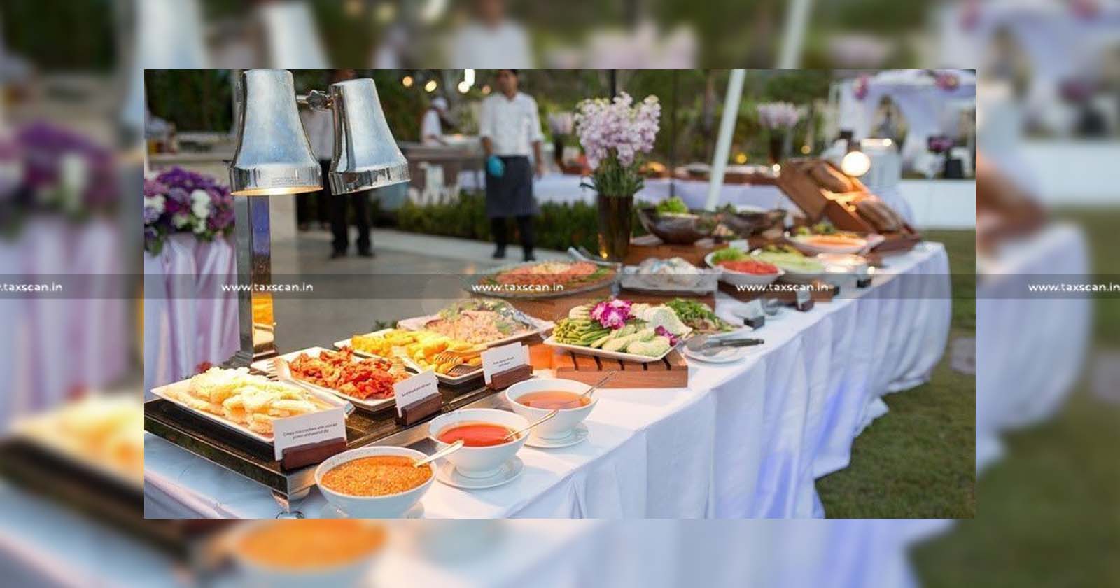 Outdoor Catering Services - Employees - Welfare - CESTAT - Credit - taxscan