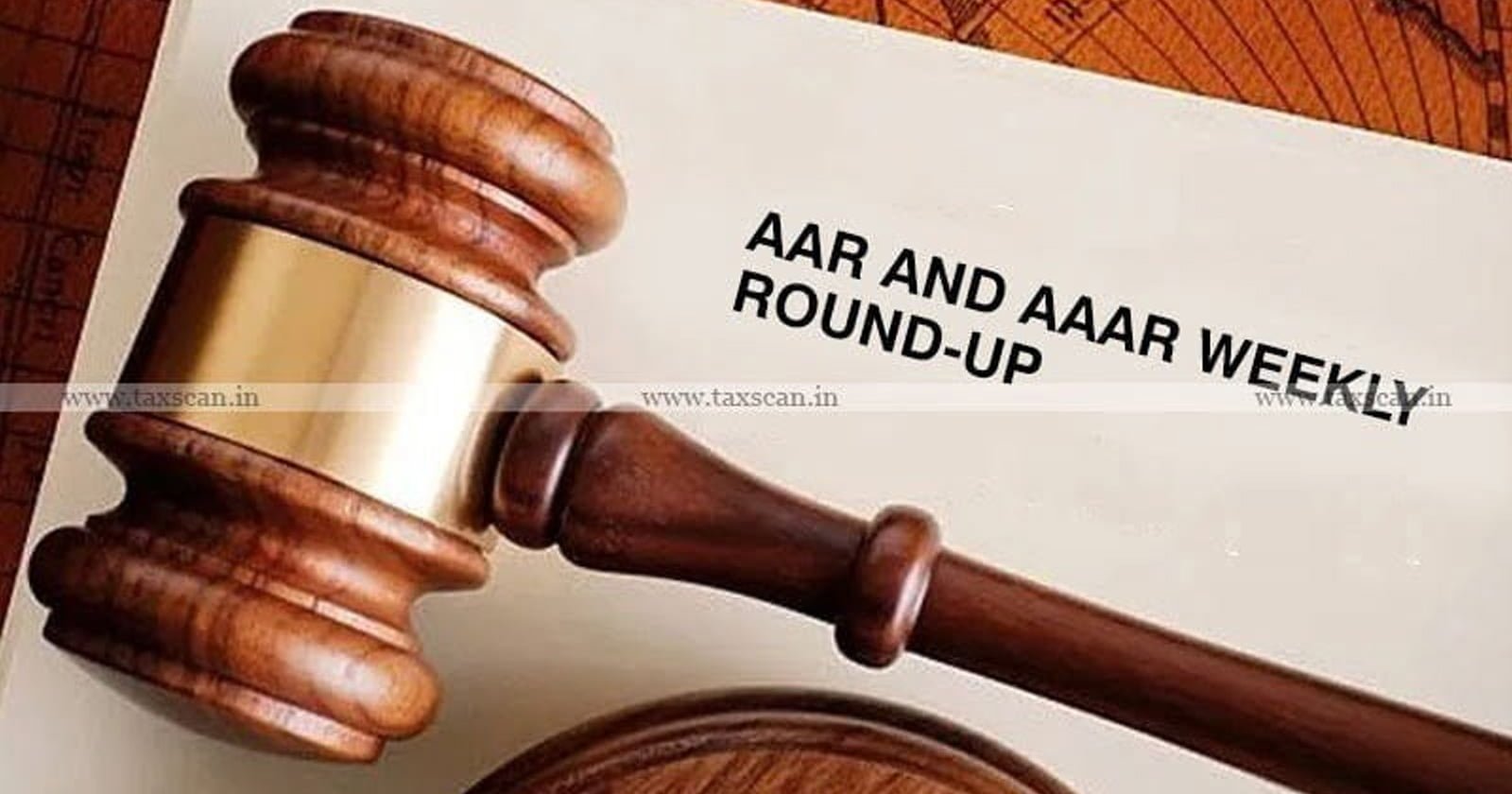 AAR - AAAR - Weekly Round Up - AAR & AAAR Weekly Round Up - AAAR Weekly Round Up - AAR Weekly Round Up - Authority for Advance Ruling - taxscan