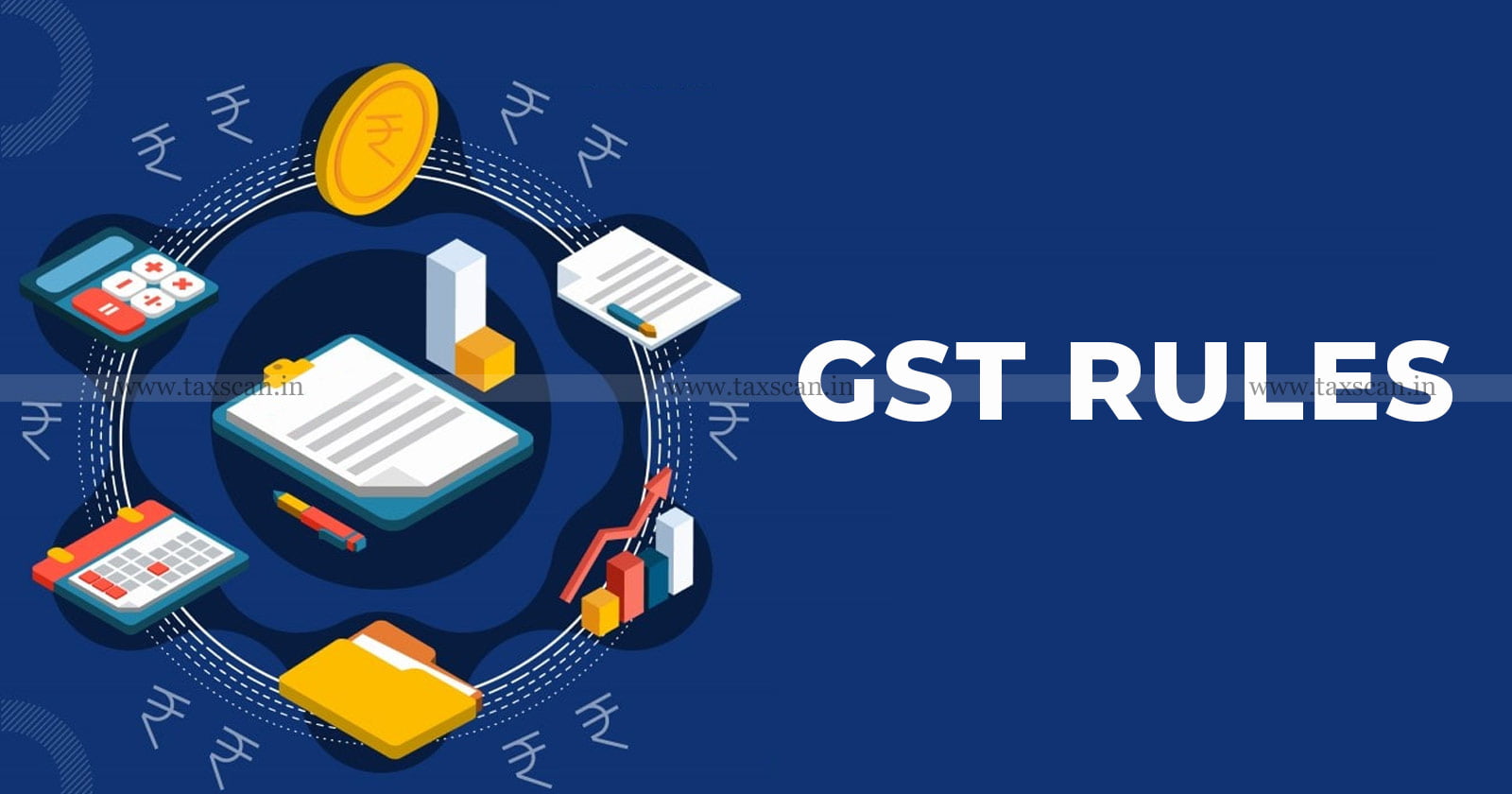 Govt Amends GST Rules - GST Council’s Recommendations - GST Rules - GST Council - Central GST Rules - GST - taxscan