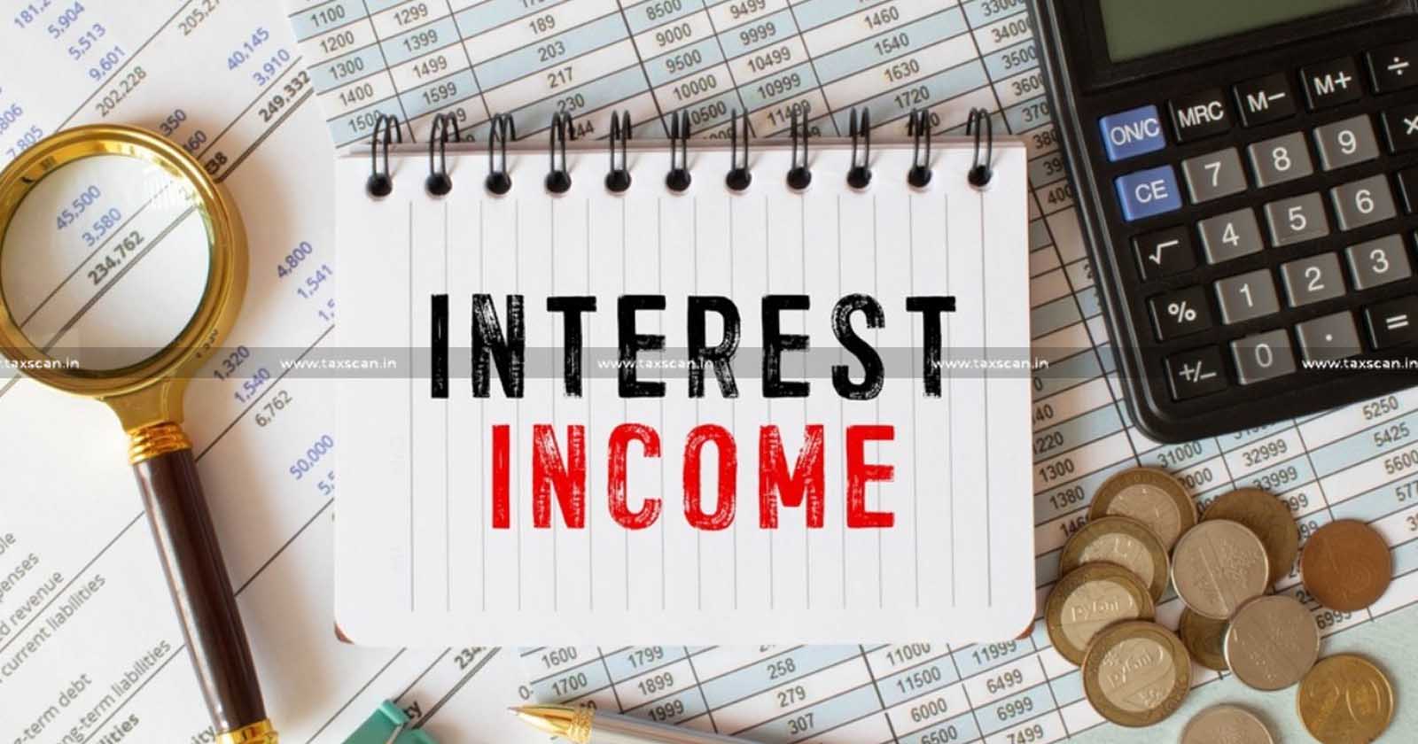 Interest Income - Interest - Income - Assessee - ITAT - Income tax - taxscan