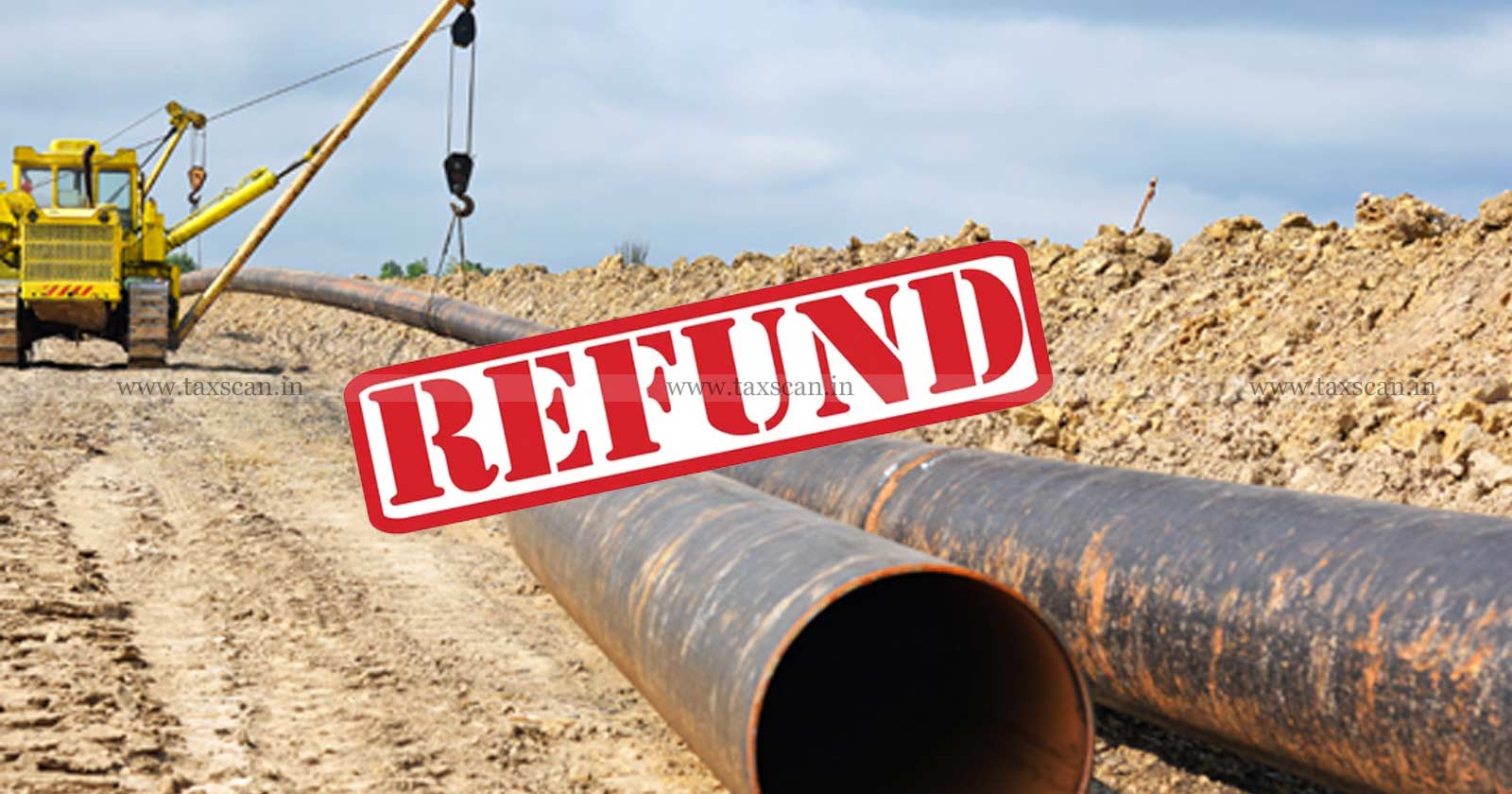 Refund - Refund on trenching pipeline - trenching pipeline - SEZ - CESTAT - taxscan