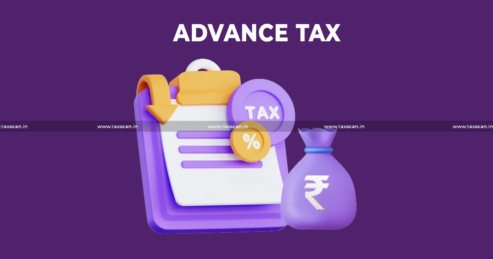 Advance Tax - Tax - Income Tax act - Income Tax - Income - TDS - ITAT - Taxscan