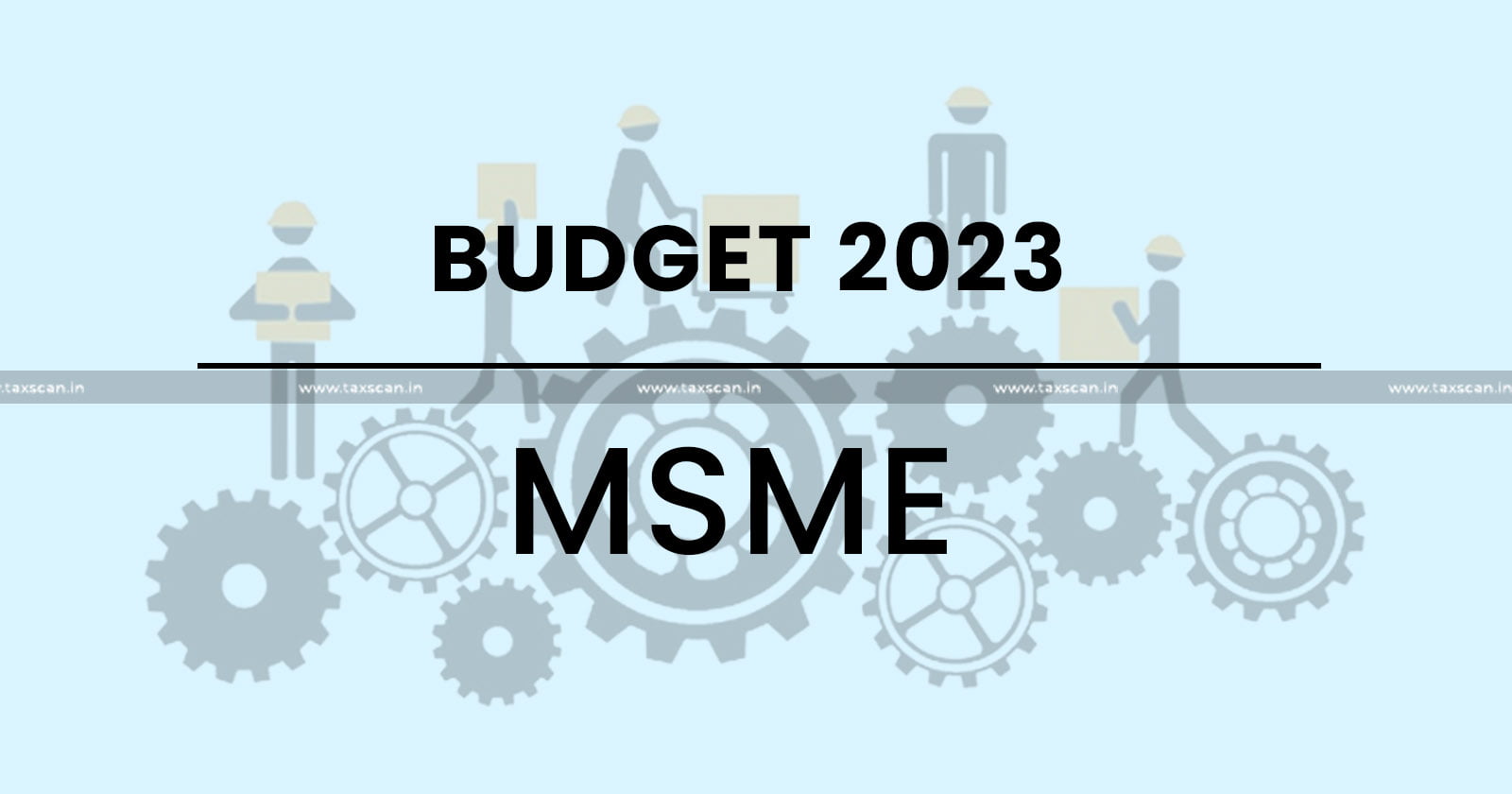 Budget 2023 - MSMEs expect - MSMEs - Budget - budget 2023 live - union budget 2023 - nirmala sitharaman budget - nirmala sitharaman union budget - nirmala sitharaman - budget 2023 india - union budget 2023 live - budget of india 2023 - financial budget of india 2023 - budget 2023 news - taxscan