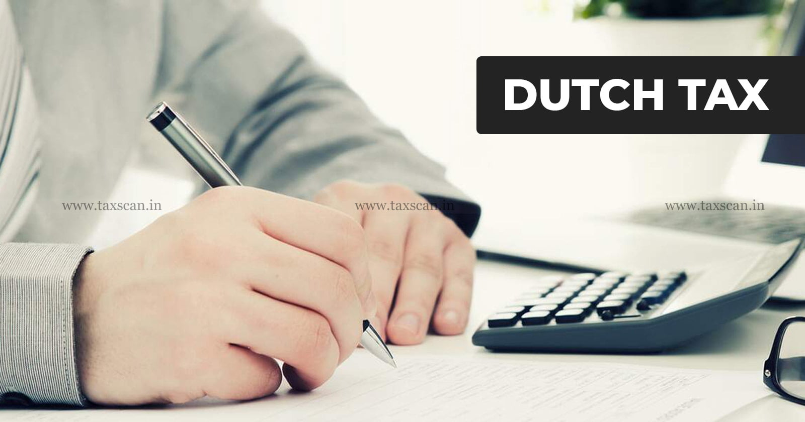 Dutch Tax - Tax - Credit - Income Tax Act - Income Tax - taxscan