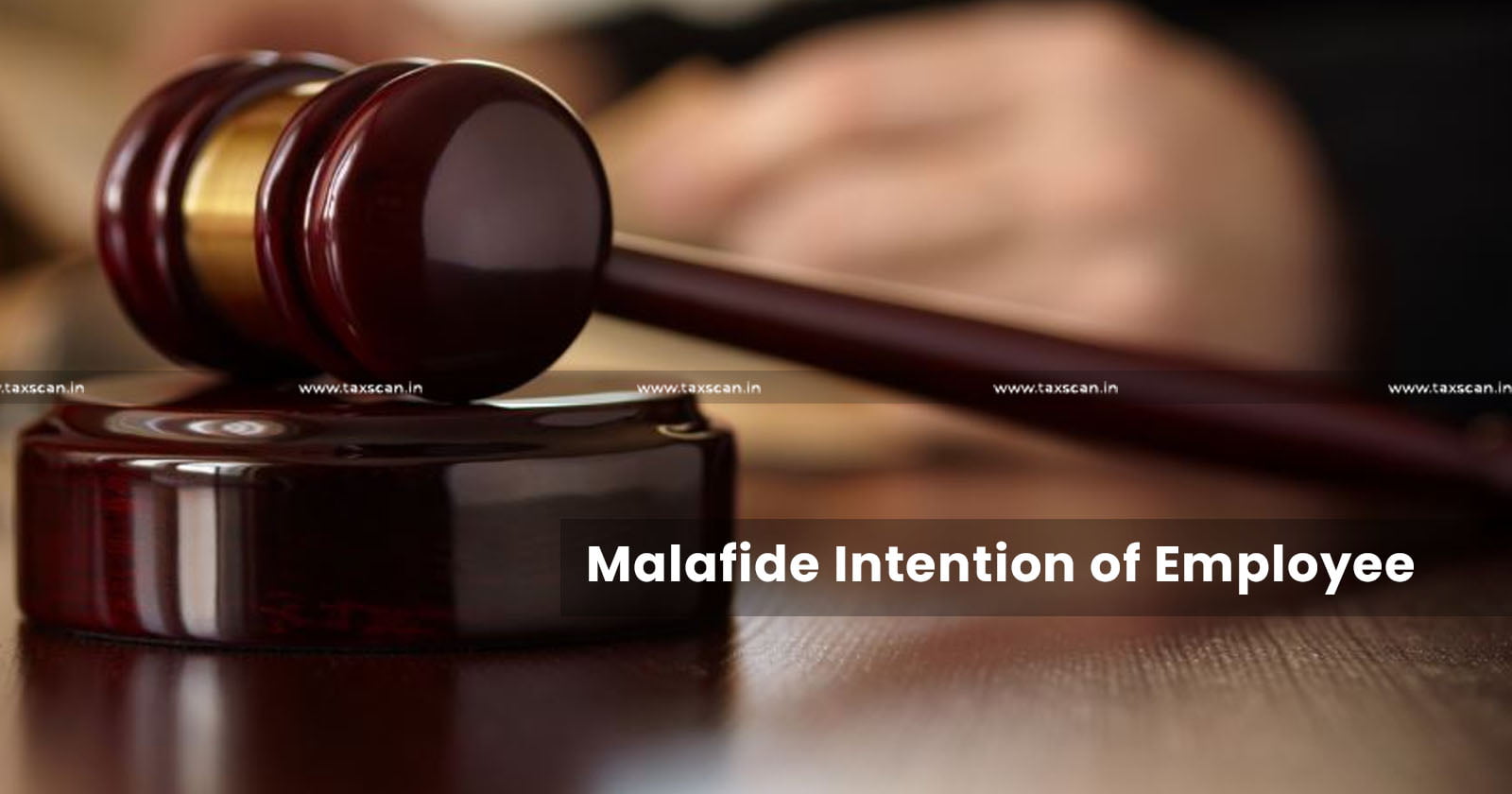Malafide Intention of Employee - Employer - CESTAT - Personal Penalty - Taxscan