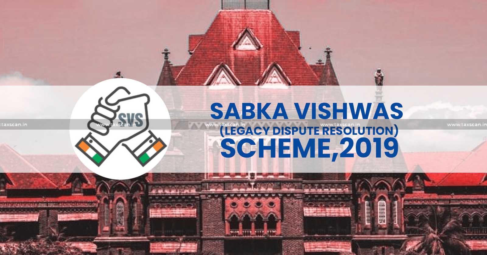 Declarant - Voluntary Disclosure - ineligible - SVLDR Scheme - Finance Act of 2019 - Bombay High Court - Taxscan