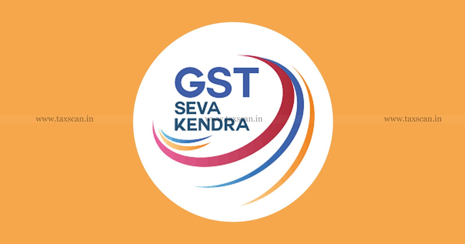 GST - GST Seva Kendras - Tax Payment - Tax - GST Commissioner - MSMEs - taxscan