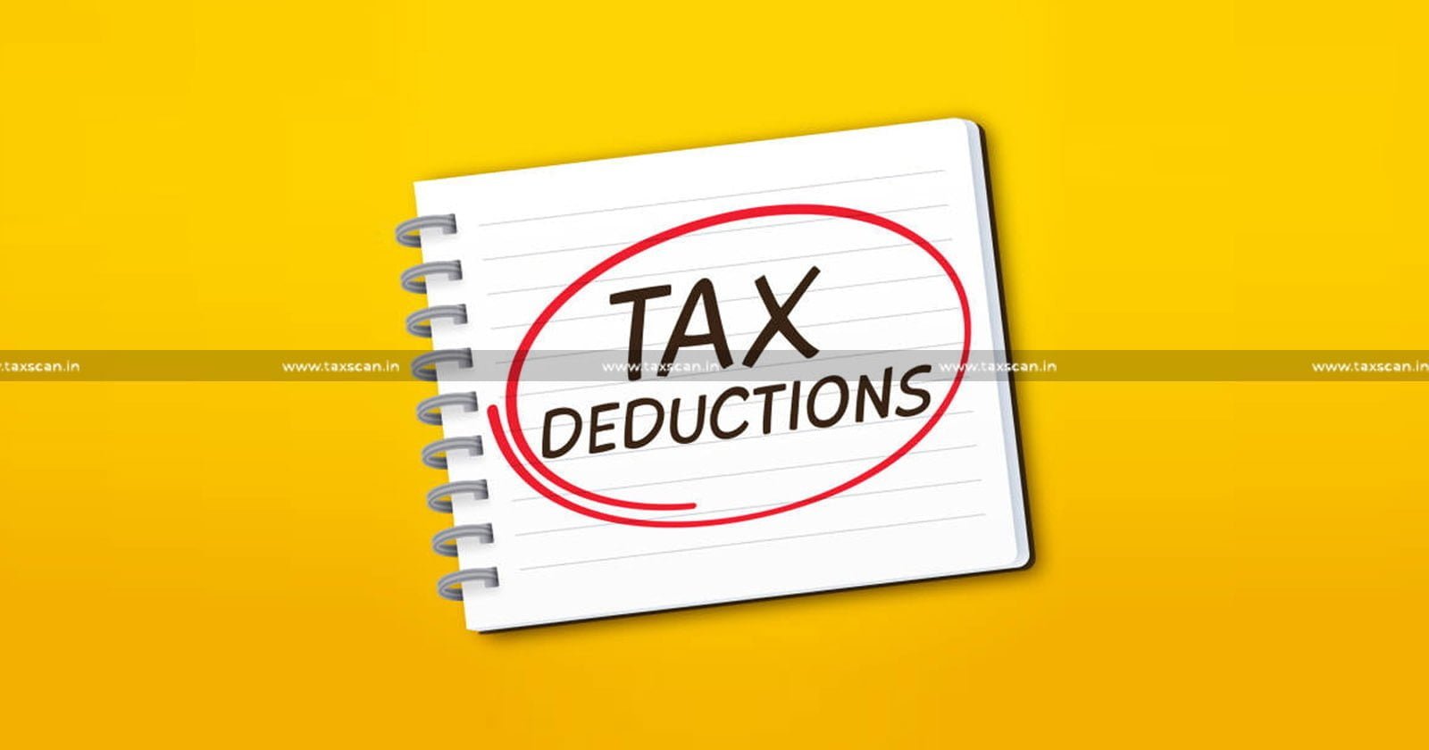 Income Tax Deduction - Income Tax - Income Tax Act - Tax Audit Report - ITAT - Taxscan