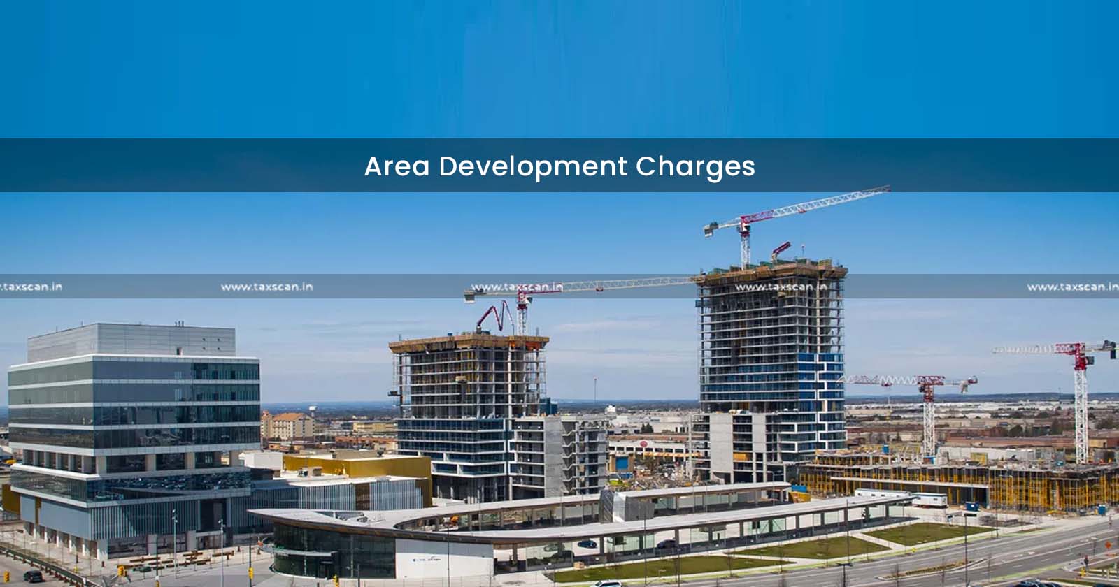 Allocation - Allocation of Area Development Charges - Area Development Charges - Area Development Charges by State Government - Consideration - taxscan