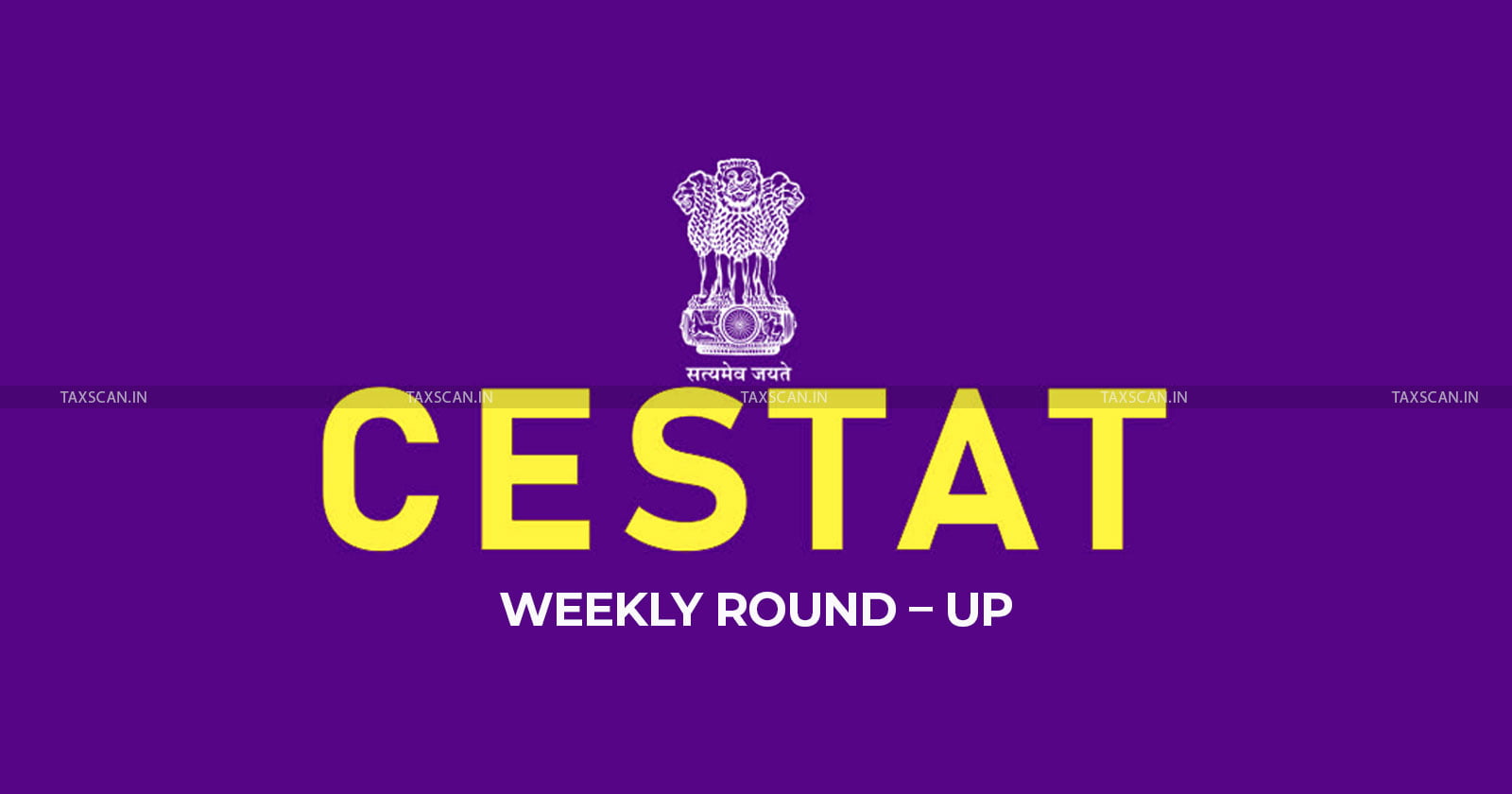 CESTAT - WEEKLY - ROUND – UP - TAXSCAN