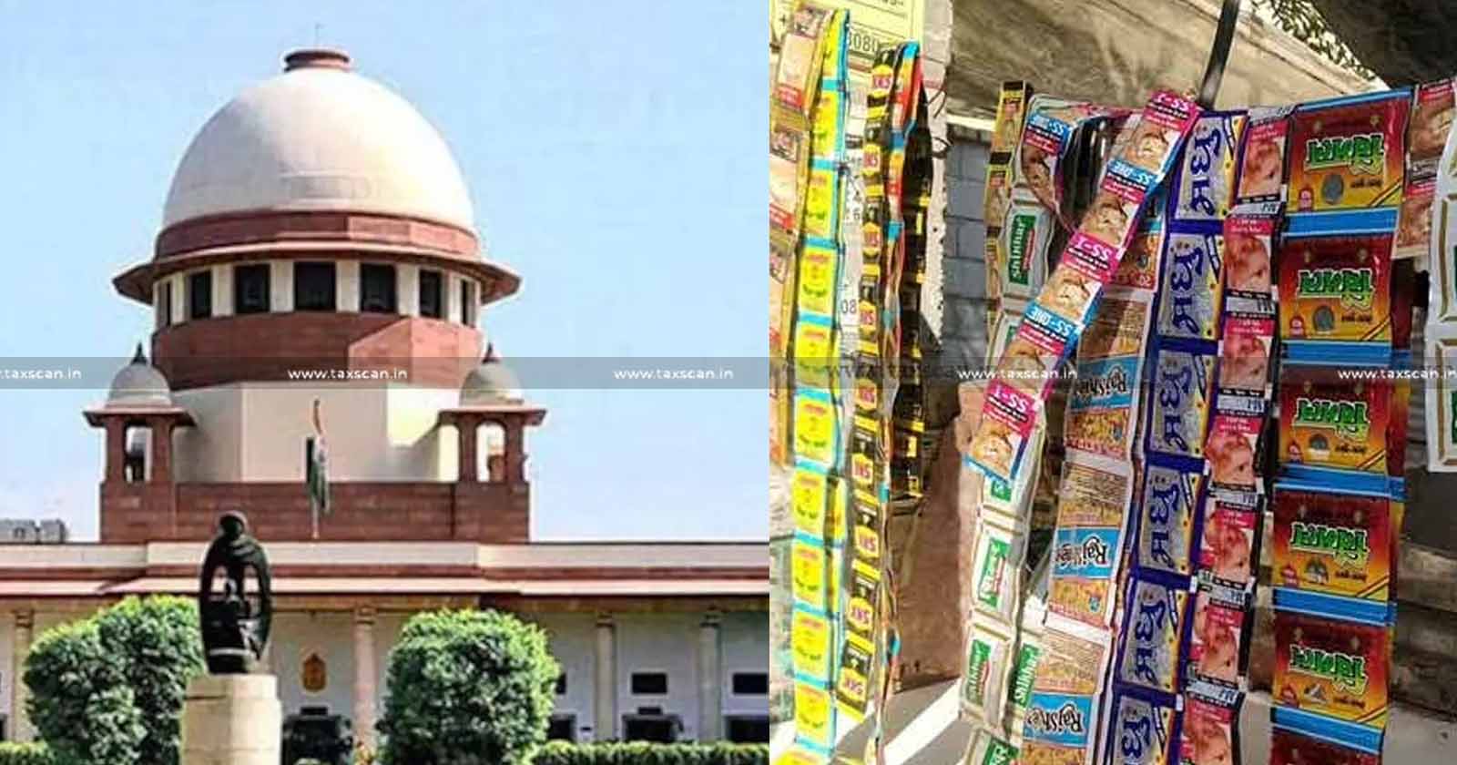 State - Sales - Taxes - Limits - Central - Tax - on - Pan - Masala - and - Gutka - Supreme - Court - TAXSCAN