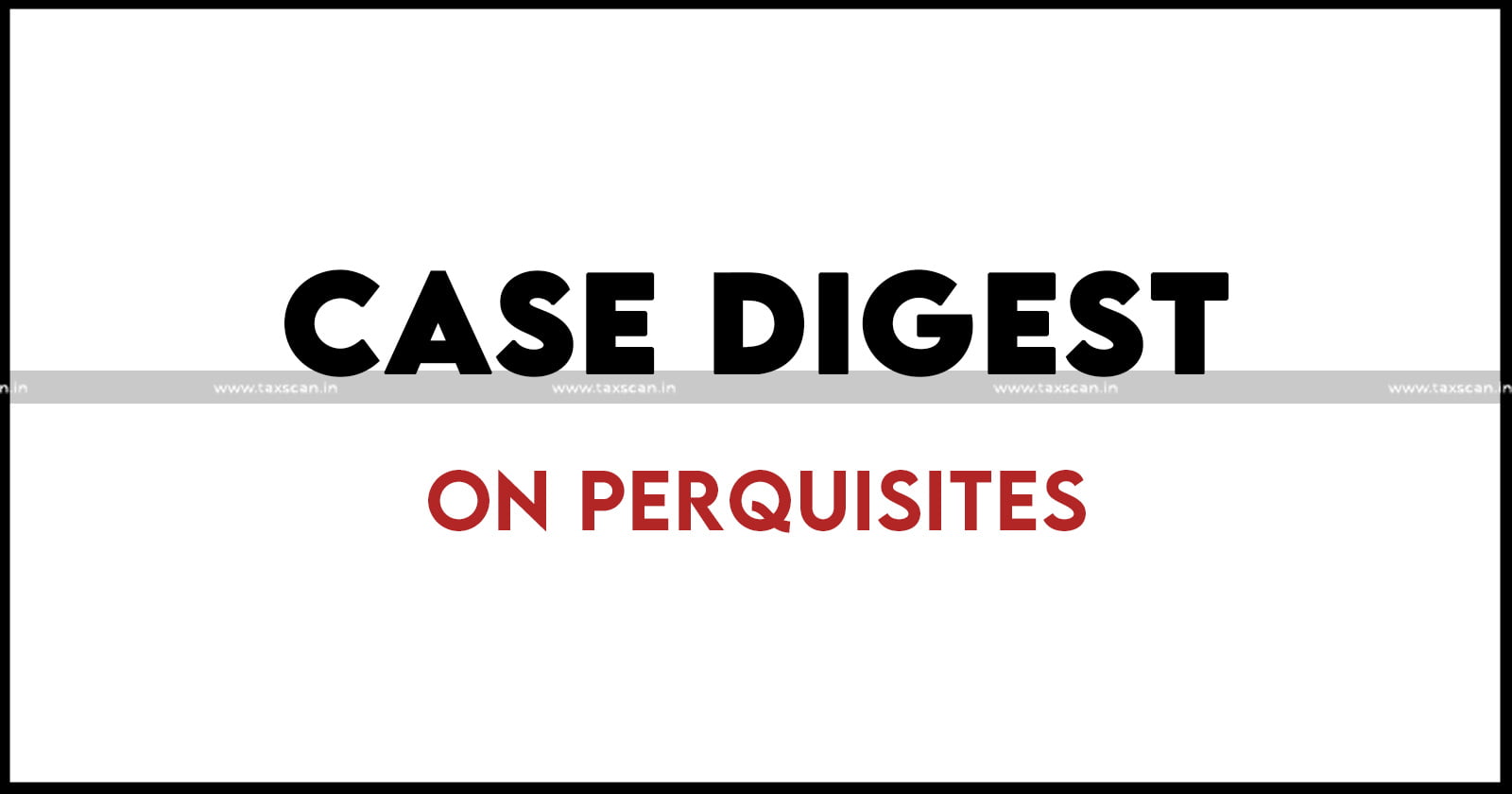 Complete Case Digest - On Perquisites - TAXSCAN
