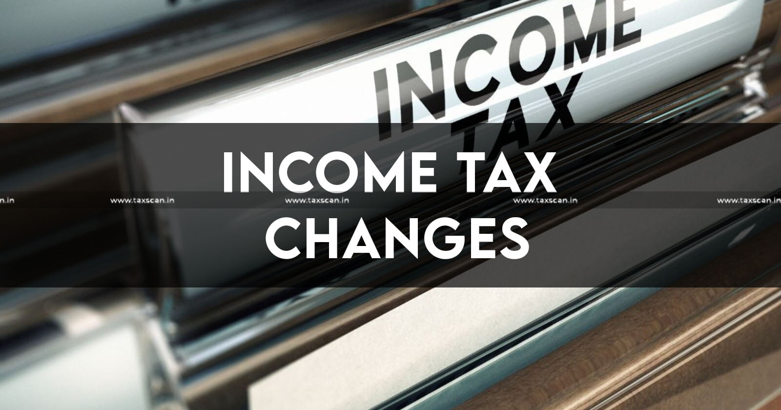 Know Significant Income Tax Changes - TAXSCAN