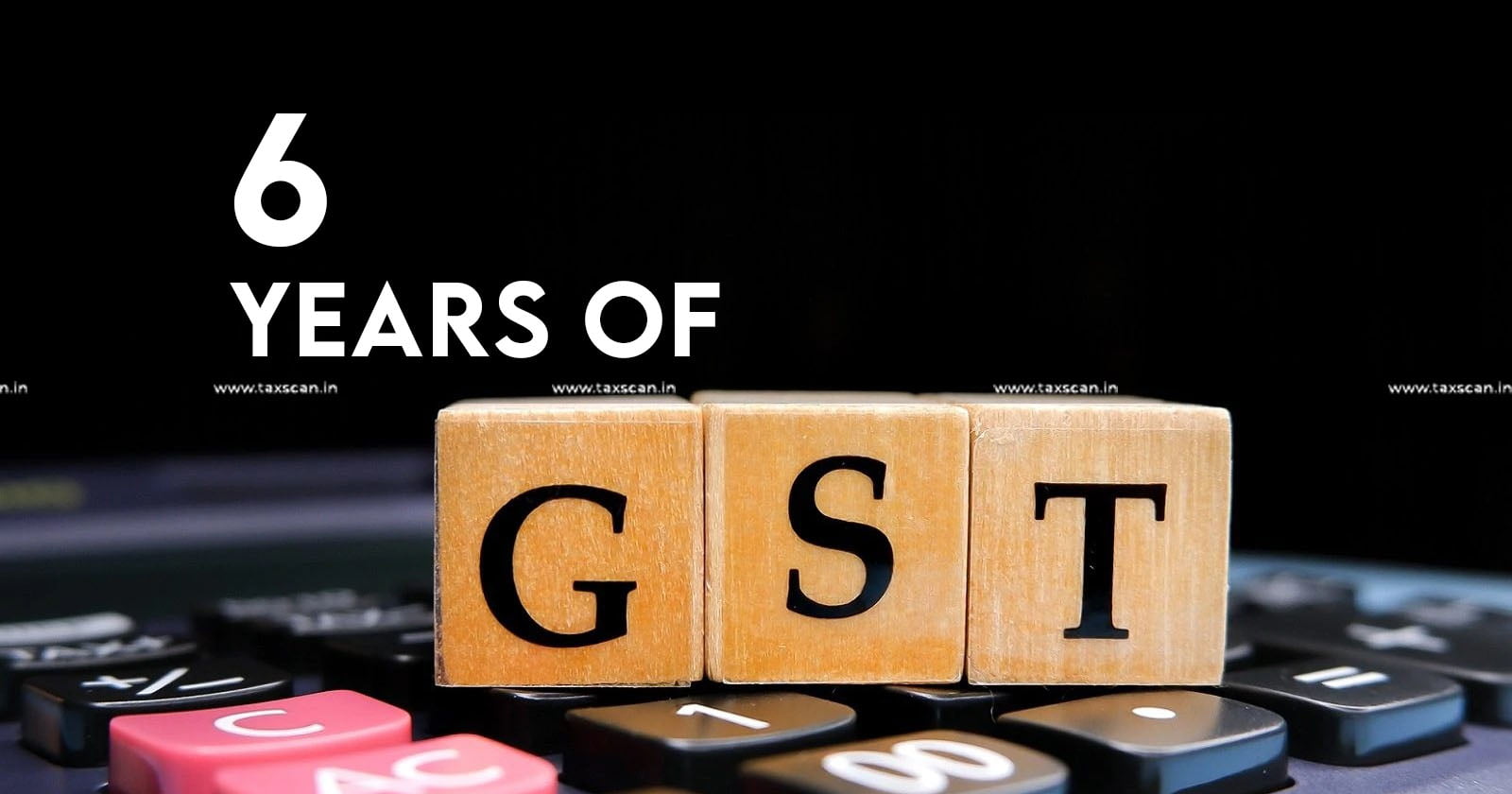 6 Years of GST - Still Unsolved Questions - GST - 6 Years - Taxscan