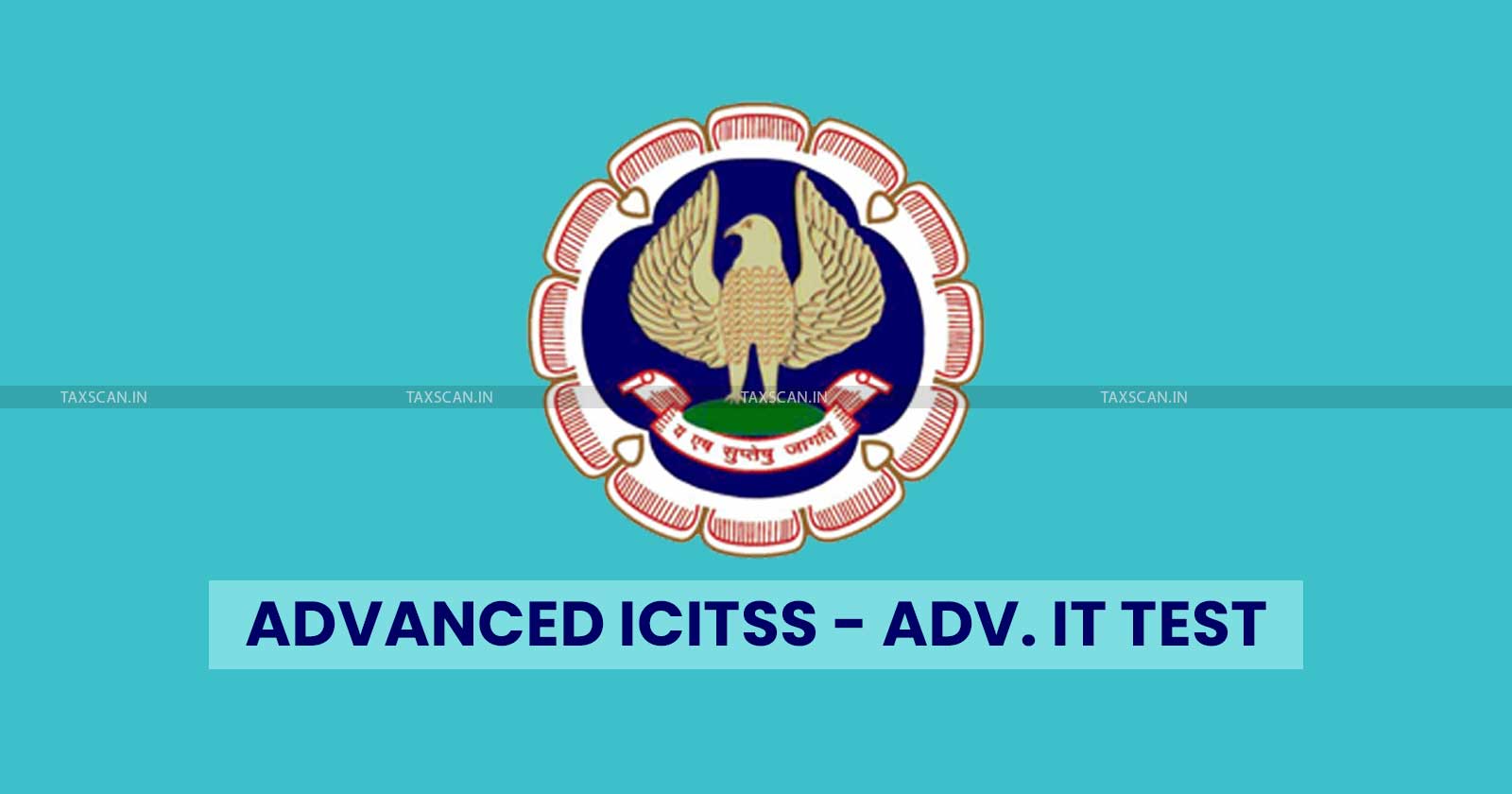 ICAI – postpones - Advanced - ICITSS – Adv - IT - Test - TAXSCAN