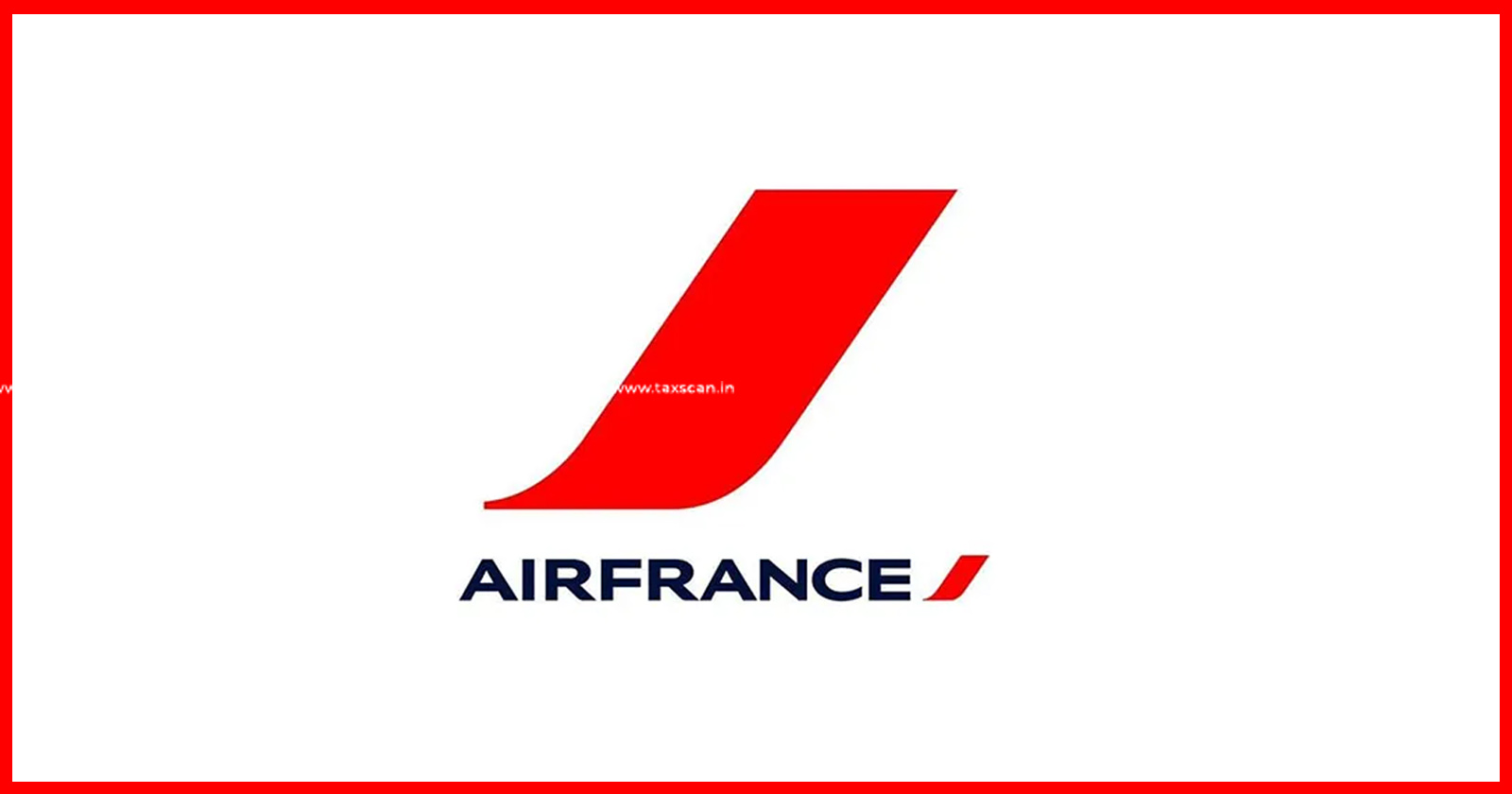 Relief to Air France - Air France - CESTAT Quashes Service Tax Demand - CESTAT - Service Tax Demand - Service Tax - Demand - Collection of Excess Baggage Charges - Excess Baggage Charges - Baggage Charges - Taxscan