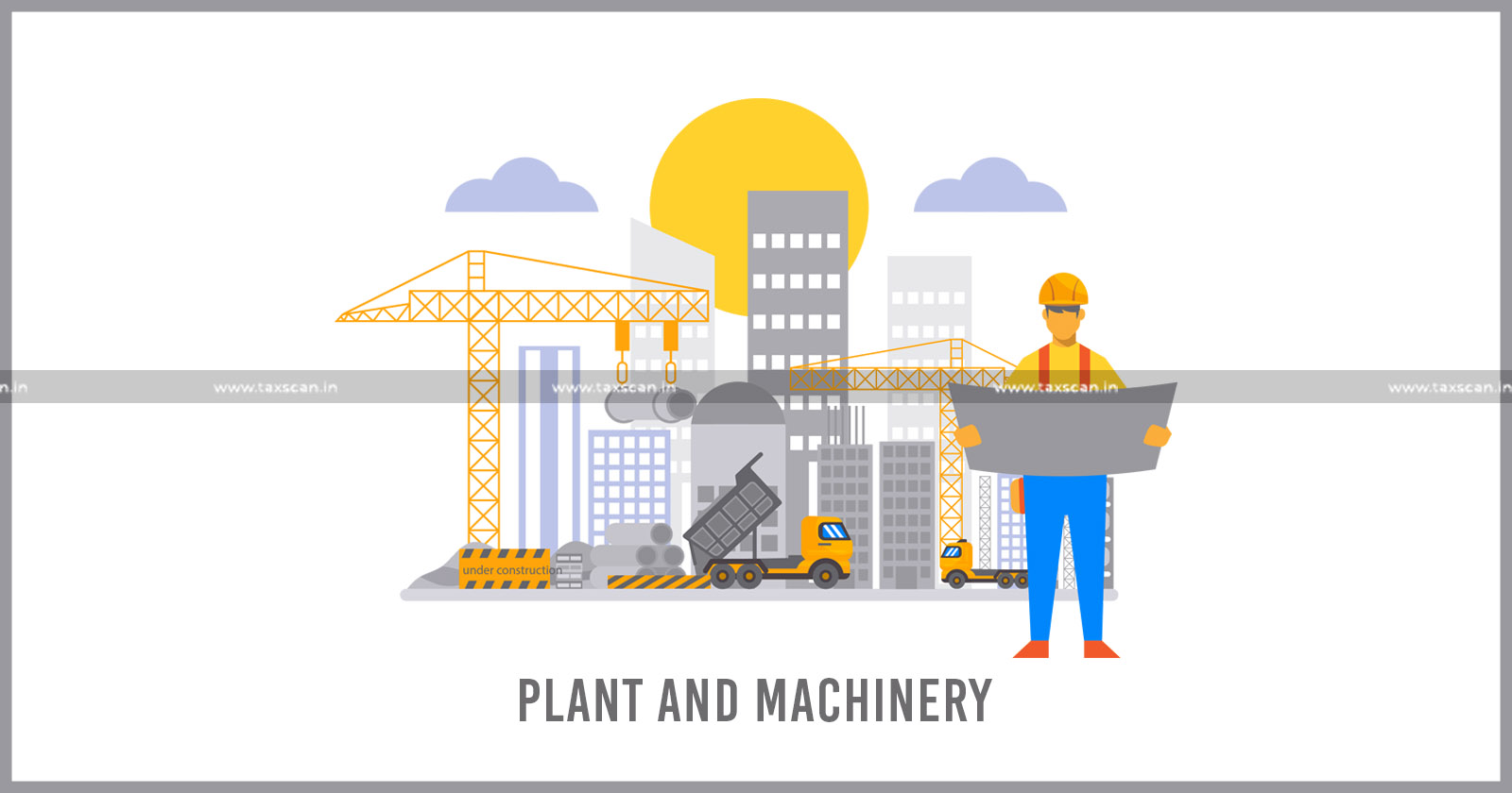 ITC - Machinery - AAR - Plant and Machinery - Definition of Plant and Machinery - Taxscan