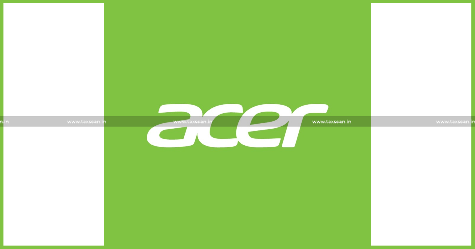 Relief to Acer India - Acer India - CESTAT Allows Assessment and CV Duty Paid on Notebook Computers - CESTAT - Assessment - CV Duty - Taxscan