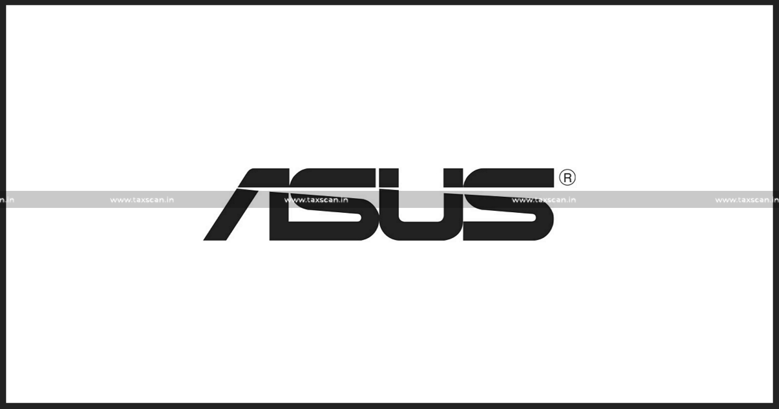 Relief to Asus India - Asus India - CESTAT rules Computer System Desktops - CESTAT - Automatic Data Processing Machines - Taxscan