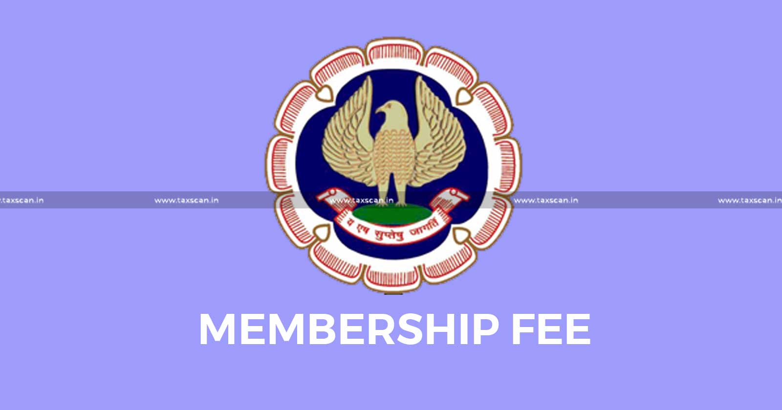 ICAI- Annual- Membership- Fees- Structure-Deadline - September- 30-2023-TAXSCAN