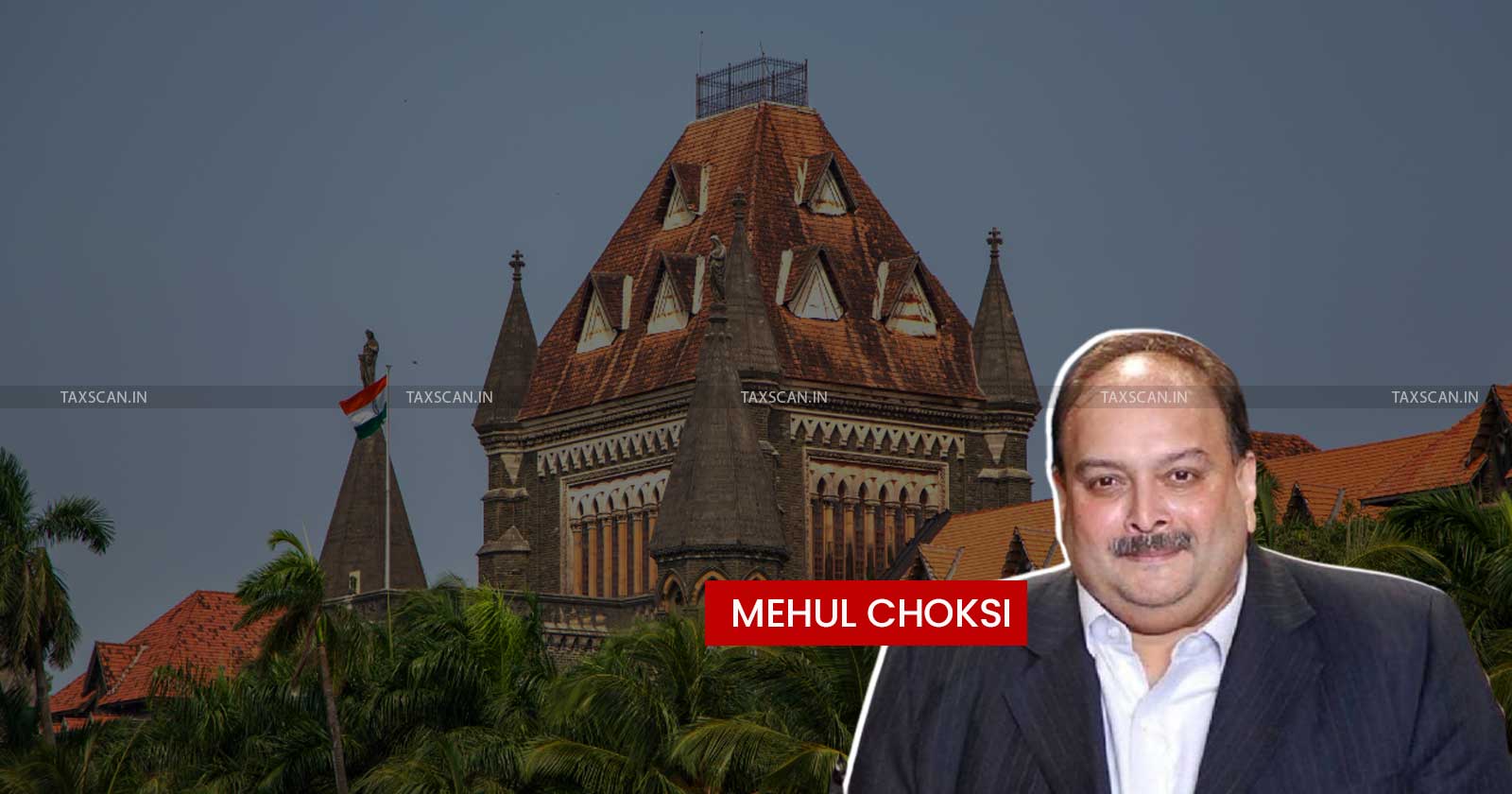 PNB Scam Case - Scam Case - Bombay High Court - Mehul Choksi's plea - ED - Economic Offender - PNB - taxscan