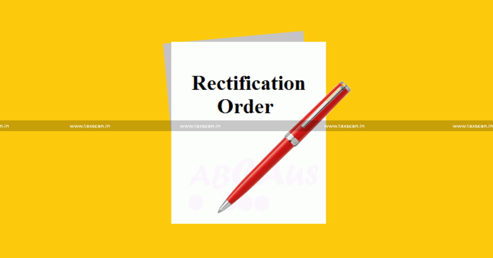 Rectification order - Origina -l Adjudicating Authority - CESTAT - Customs - Excise - Service Tax - Appellate Tribunal-taxscan