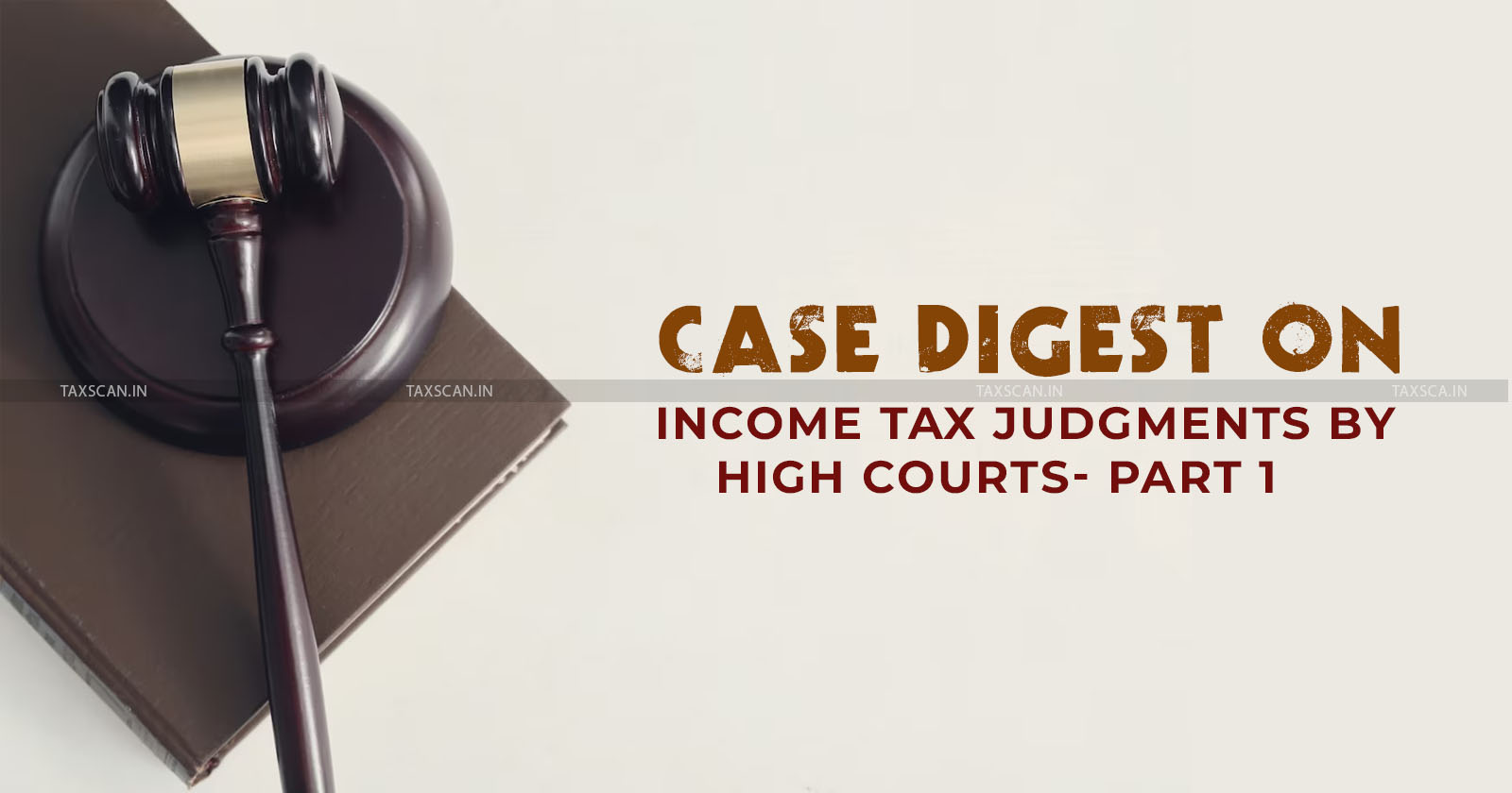 CASE DIGEST ON INCOME TAX JUDGMENTS BY HIGH COURTS 2016-17 - PART 1 - taxscan