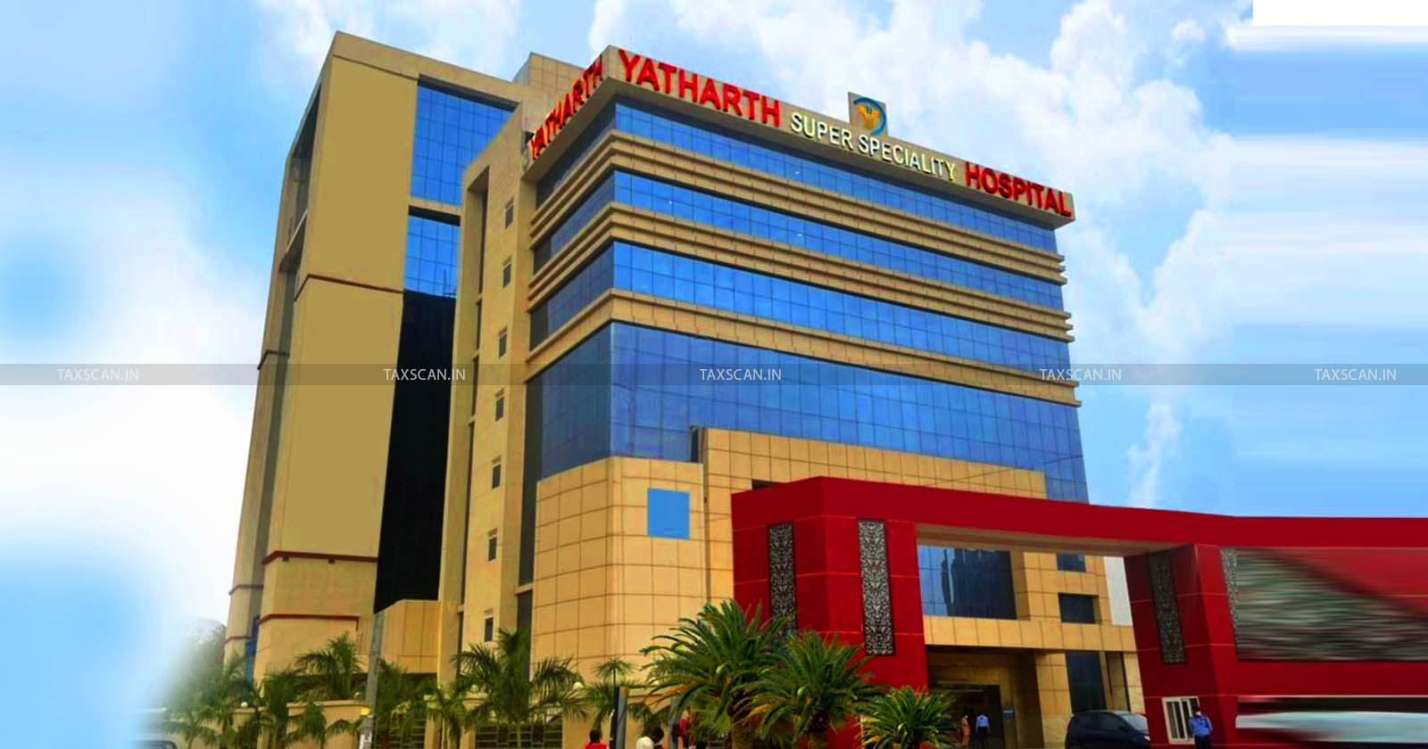 Income Tax Raid - Premises - Yatharth Hospital- Group-TAXSCAN