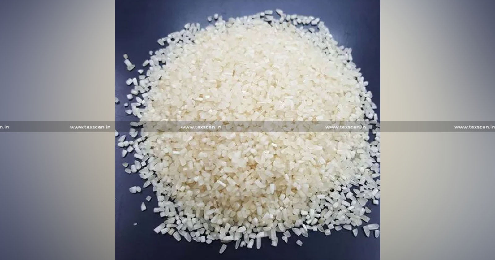 Pre-packaged - Supply - Labelled - AAR - branded broken rice - gst - broken rice - TAXSCAN