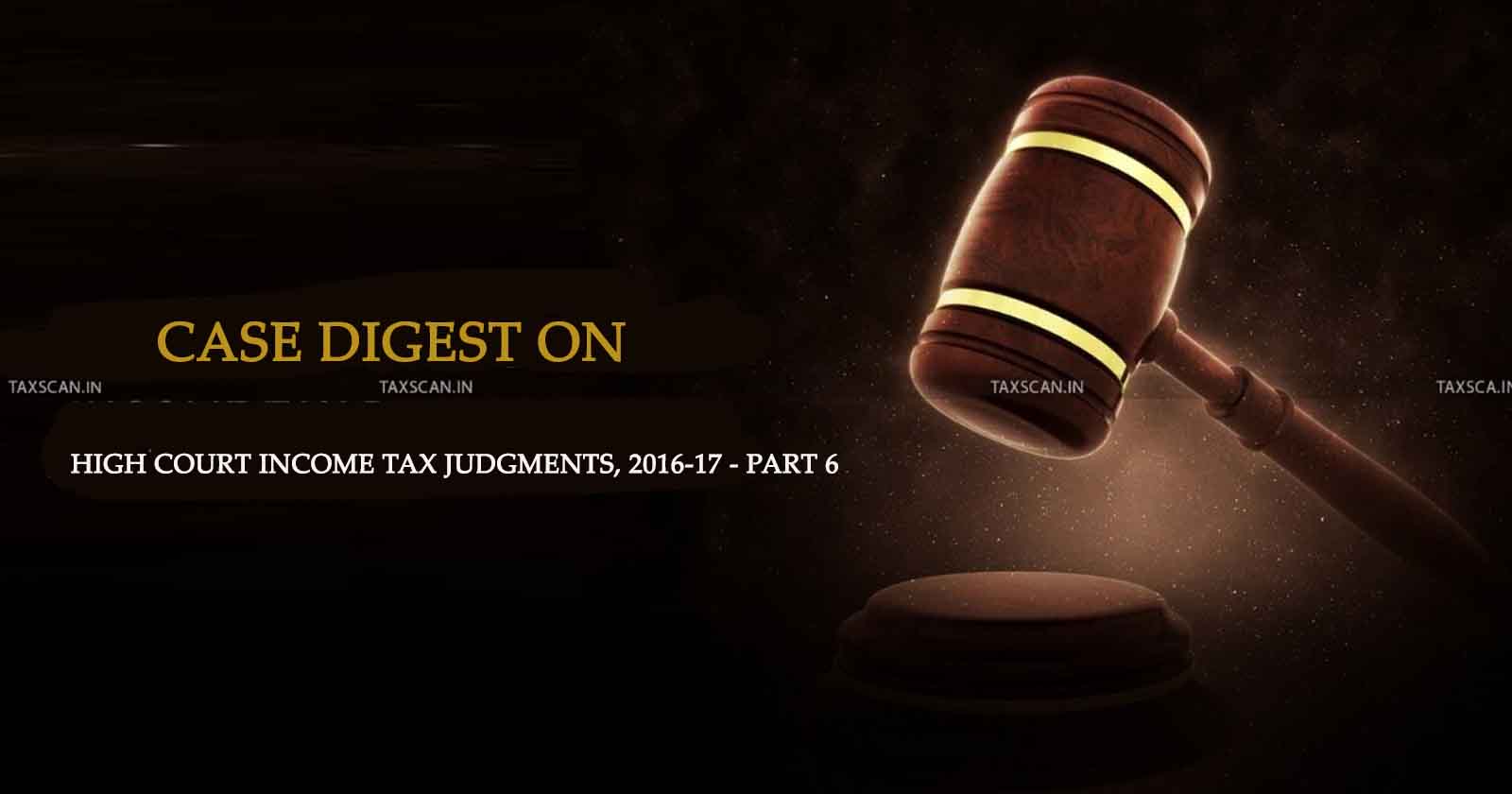 HIGH COURT - INCOME TAX JUDGMENTS - INCOME TAX - TAX JUDGMENTS - Case - Digest - Tax News - TAXSCAN