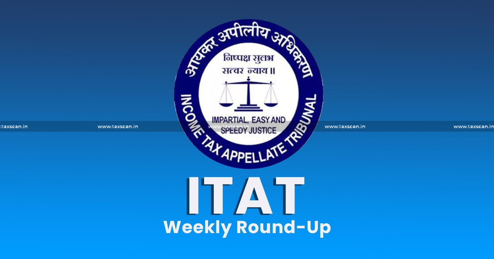 ITAT Weekly Round Up - ITAT - Weekly Round Up - income tax act - income tax news - taxscan