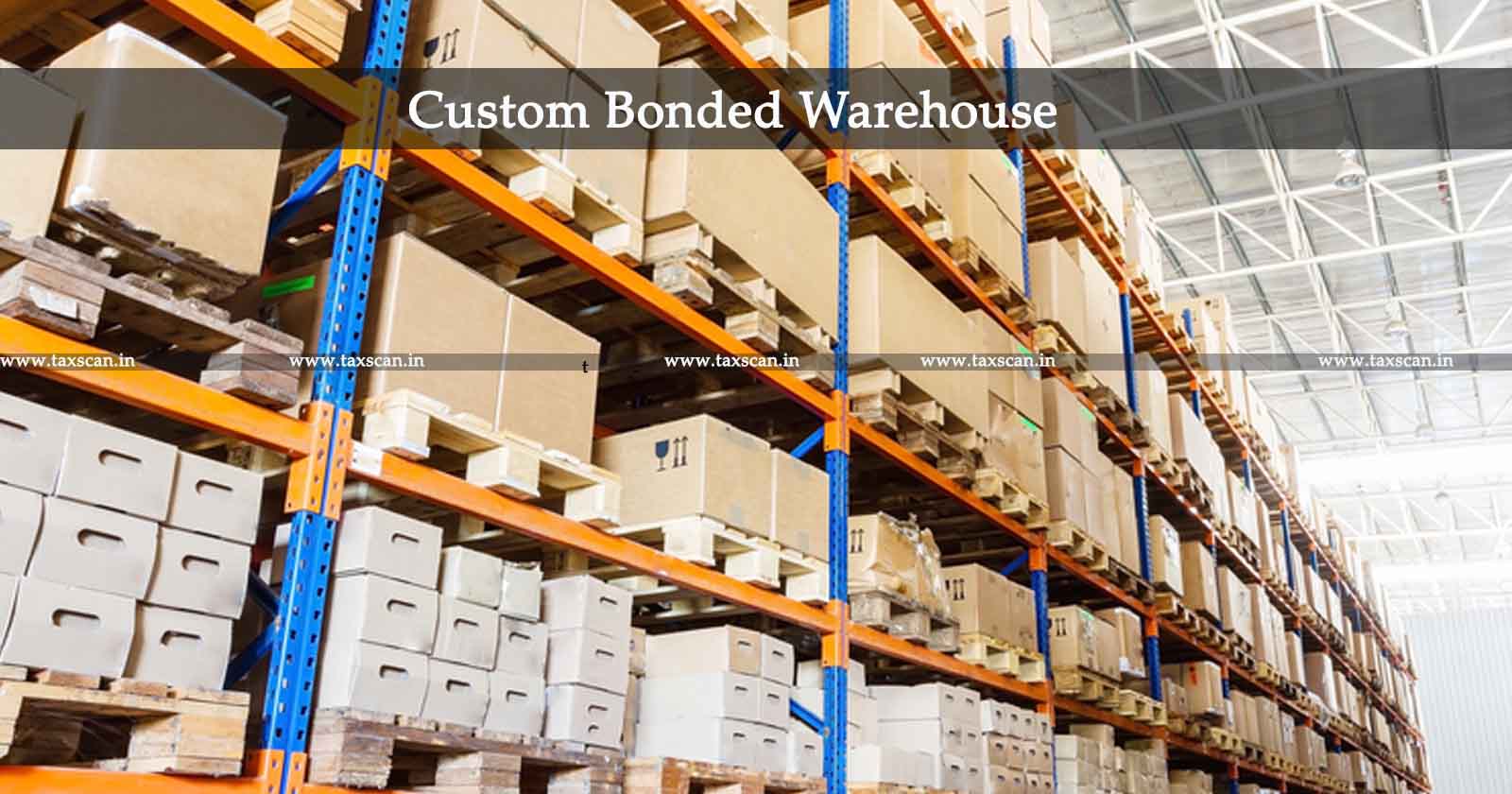 No Interest - Customs Duty payable - Warehoused Goods - Custom Bonded Warehouse - Customs Act - CESTAT - taxscan