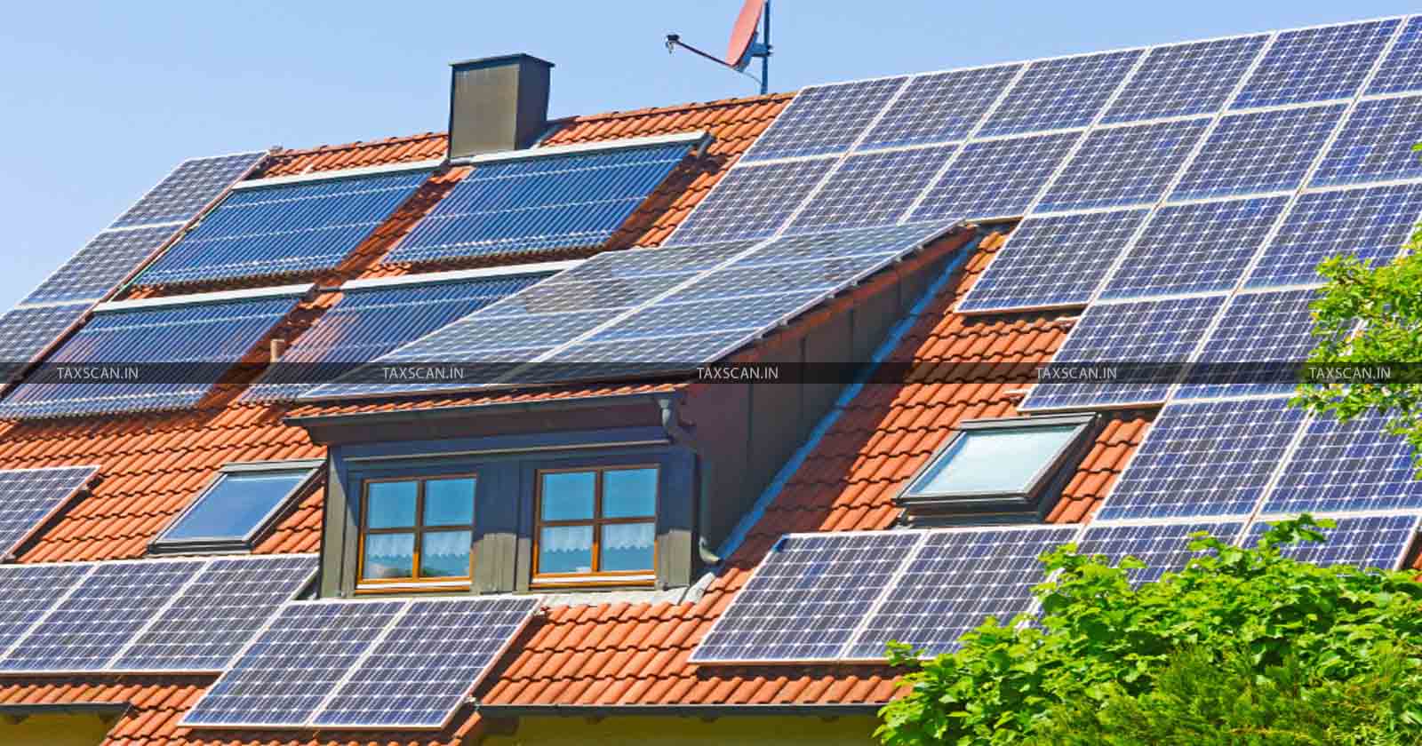 Roof Solar Plant - Solar Plant - Roof Solar - Solar Plant Classifiable under Plant and Machinery - Classifiable under Plant and Machinery - TAXSCAN