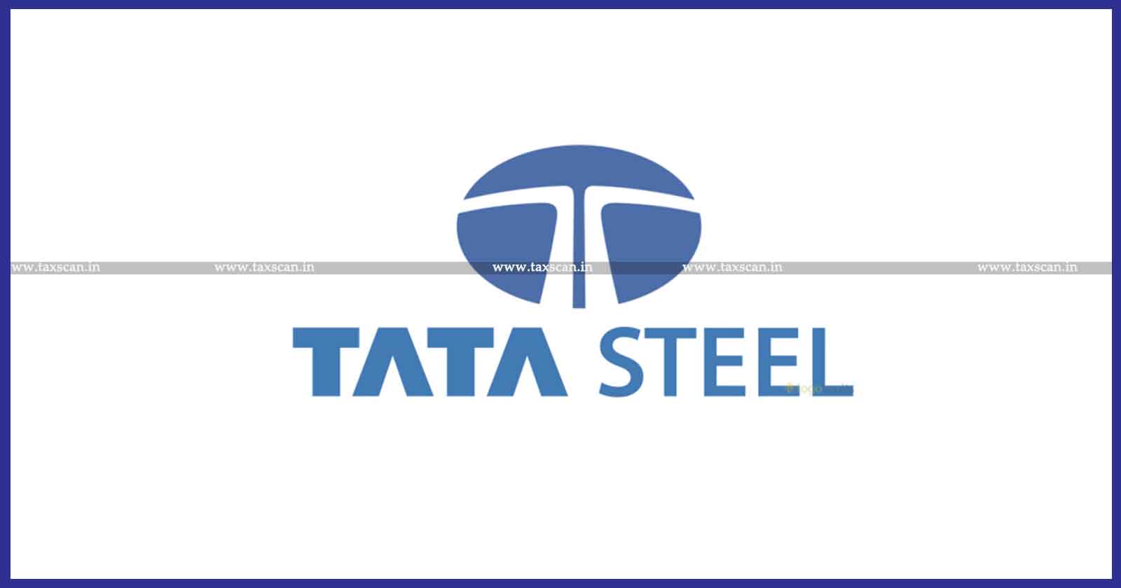 Tata Steel - CESTAT Quashes Customs Duty - Import of assemblies and sub-assemblies of Iron and steel under EPCG scheme - Non-Examination of Documentary Evidence - Customs Duty -Documentary Evidence - taxscan